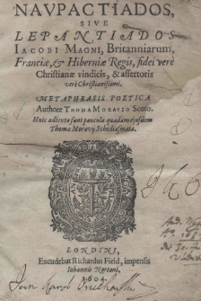 Naupactiados, sive Lepantiados Jacobi Magni, Britanniarum, Franciae, et Hiberniae Regis, fidei vere Christianae vindicis, et assertoris vere Christianissimi. Metaphrasis poetica authore Thoma Moravio Scoto. Huic adtexta sunt paucula quaedam ejusdem Thomae Moravij Schediasmata