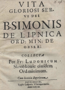 Vita gloriosi servi Dei B. Simonis de Lipnica Ord: Min: De Obser: collecta per Fr: Ludovicum Skrobkovic