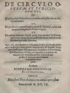 De circulo operum et judiciorum Dei qui a lapsis primis Hebraeis trahi, in erectis ultimis Hebraeis sinetur: Et De prodromis conversionis Orientis et Meridiei, cuius initia apud Hungares et Venetos coepta. Et De ratione ineundae sanctae pacis enter omnes Christianos, qui verum illum Deum, essentia unum, sed tribus distinctum personis invocant. Theses XLI ad meditandum et elabor andum propositae, omnibus piis, qui Ecclesiae Christi aedificationem, salutem, Imperatoris et Imperii sacri, aliorumque Regum et Regnorum, Principum et Rerumpub. Christianorum: in summa, commune orbis Christiani bonum, pacem et tranquillitatem bisce perturbatis temporibus, et legitimam contraturbatores pacis defensionem expetunt. Authore Stephano Pannonio