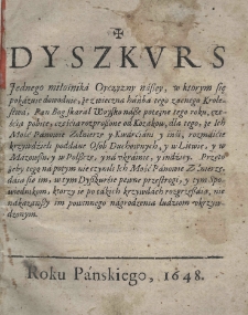 Dyszkurs jednego miłośnika Oyczyzny naszey, w ktorym się pokazuie dowodnie, że z wieczną hańbą tego zacnego Krolestwa, Pan Bog skarał woysko nasze potężne tego roku, częścią pobite, częścią rozproszone od Kozak&oacute;w, dla tego że Ich Mości Panowie Żołnierze i Kwarciani y inśi, rozmaicie krzywdzieli poddane Osob Duchownych, y w Litwie, y w Mazowszu, y w Polszcze, y na ukrainie(!), y indziey