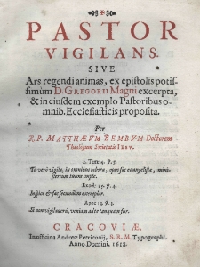 Pastor vigilans. Sive ars regendi animas ex epistolis pontissimum D. Gregorii Magni excerpta, et eiusdem exemplo Pastoribus omnib. Ecclesiasticis proposita. Per R. P. Matthaeum Bembum Doctorem Theologium Societatis Iesu
