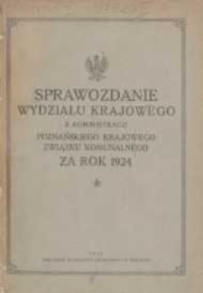Sprawozdanie Wydziału Krajowego z Administracji Poznańskiego Krajowego Związku Komunalnego za Rok 1924 Cz.1 Gł&oacute;wna Administracja