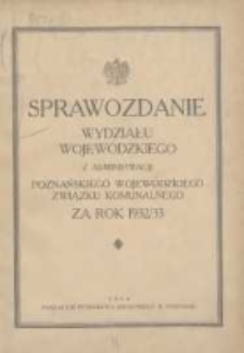 Sprawozdanie Wydziału Krajowego z Administracji Poznańskiego Krajowego Związku Komunalnego za Rok 1932/1933 Cz.1 Główna Administracja