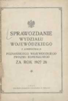 Sprawozdanie Wydziału Krajowego z Administracji Poznańskiego Krajowego Związku Komunalnego za Rok 1927/28 Cz.1 Główna Administracja