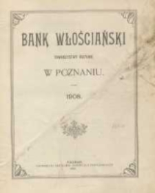 Sprawozdanie Banku Włościańskiego w Poznaniu z Czynności w Roku 1908. R. 36