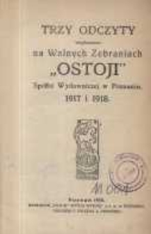 Trzy odczyty wygłoszone na walnych zebraniach "Ostoji" sp&oacute;łki wydawniczej w Poznaniu: 1917 i 1918
