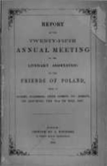 Report of the Twenty-Fifth Annual Meeting of the Literary Association of the Friends of Poland. 1857