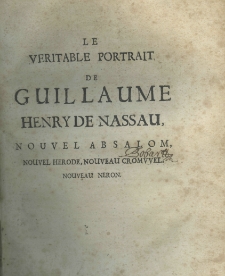Le v&eacute;ritable portrait de Guillaume Henry de Nassau, nouvel Absalom, nouvel Herode, nouveau Cromvell, nouveau Neron