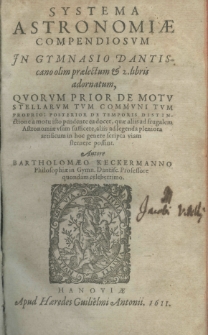 Systema astronomiae compendiosum in gymnasio dantiscano olim praelectum et 2. libris adornatum, querum prior de motu stellarum tum communi tum proprio: posterior de temporis distinctione a motu isto pendente ea docet, quae aliis ad legenda pleniora artificum in hoc genere scripta viam sternere possuit. Autore Bartholomaeo Keckermanno