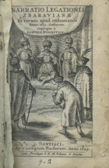Narratio legationis Zbaravianae et rerum apud Otthomanos anno 1622 gestarum. Conscripta a Samuele Kuszewicz