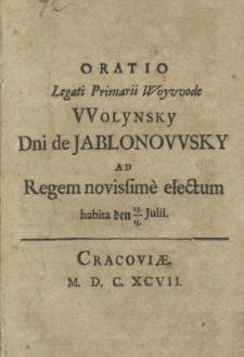Oratio legati primarii woywode Wolynsky dni de Jablonowsky ad regem novissim&egrave; electum habita den 23/13 iulii