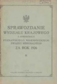 Sprawozdanie Wydziału Krajowego z Administracji Poznańskiego Krajowego Związku Komunalnego za Rok 1926 Cz.1 Gł&oacute;wna Administracja