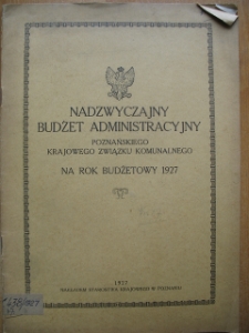 Zespół: Starostwo Krajowe w Poznaniu, sygn. 47. Nadzwyczajny budżet administracyjny Poznańskiego Krajowego Związku Komunalnego na rok budżetowy 1927