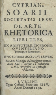 Cypriani Soarii Societatis Jesu. De arte rhetorica libri tres ex Aristotele, Cicerone, Quintiliano, praecipue deprompti. Huic editioni accedunt tabulae seu Artis Rhetoricae absolutissimum compendium Lud. Carbonis a Constaciario S. Th. Professoris in Gimnasio Patavino