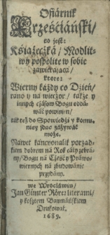 Ofiarnik krześćiański, to jest: książeczka, modlitwy pospolite w sobie zawierająca, ktore: Wierny k&aacute;żdy co Dźień, r&aacute;no y n&aacute; wiecźor, także y innych cż&aacute;sow Bogu odd&aacute;w&aacute;ć powinien, t&aacute;k też do Spowiedźi y komuniey jdąc z&aacute;żywać może. Nawet kancyonalik porządkiem dobrem n&aacute; Cz&eacute;ść y Pr&aacute;wowiernych n&aacute; rok cały zebr&aacute;ny, Bogu n&aacute; zbudow&aacute;nie przyd&aacute;ny. T. 1