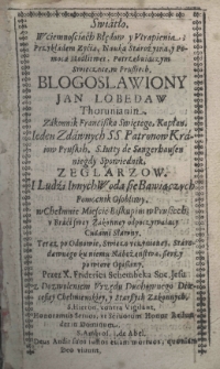 Swi&acirc;tło w ćiemnosciach błędow i utrapienia; Przykładem życia, nauka starożytna, y pomocna modlitwei, potrzebującym swieczące, w Prussiech. Blogoslawiony Jan Lobedaw Thorunianin. Zakonnki Francisska Swiętego, kaplan. Ieden Zdawnych SS. Patronow Kraiow Pruskich. S. Iuty de Sangerbausen niegdy spowiednik. Zeglarzow i Ludzi Innych Wodą się Bawiączych Pomocnik Osobliwy, w Chełmnie Miescie Biskupim w Prusiech, u Braci Swey Zakonney Odpoczywaiący Cudami Sławny. Teraz po Odnowie, Swieżo uczynioney, Starodawnego, ku niemu Nabożenstwa, Szeży powtore Opissany Przez X. Friderica Schembeka Soc. Jesu.