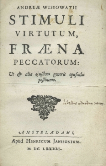 Andreae Wissowatii stimuli virtutum, fraena peccatorum: ut et alia ejusdem generis opuscula posthuma
