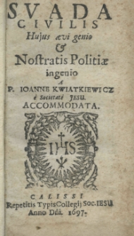 Svada civilis, hujus aevi genio et nostratis politiae ingenio a p. Joanne Kwiatkiewicz e Societate Jesu accommodata.