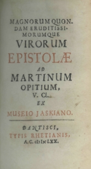 Magnorum quondam eruditissimorumque virorum epistolae ad Martinum Opitium V. Cl. ex Museio Jaskiano