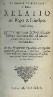 Alphonsi de Vargas Toletani Relatio ad reges et principes christianos, de stratagematis et sophismatis politicis Societatis Jesu ad monarchiam orbis terrarum sibi conficiendam