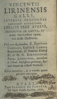 Vincentii Lirinensis Galli Adversus prophanas haereseon novationes, libellus vere aureus, distinctus in capita, et notis uberioribus opera viri docti illustrus. Una cum Rationibus Edmundi Campiani, Epistola S. Caroli Borromaei et oratione eximij D. ac M. N. Bartholomaei Petri Lintrensis, quandum S. Theol. Professoris primarij, habita Duaci in Schola Publica
