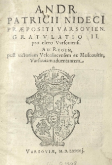Andr[eae] Patricii Nidecii. Praepositi Varsovien. Gratulatio II pro clero Varsoviensi ad regem [Stephanum Bathoreum] post victoriam Velcolucensem ex Moscovitis Varsoviam adventantem