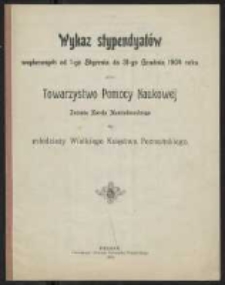 Wykaz stypendyatów wspieranych od 1-go Stycznia do 31-go Grudnia 1904 roku przez Towarzystwo Pomocy Naukowej imienia Karola Marcinkowskiego dla młodzieży Wielkiego Księstwa Poznańskiego.