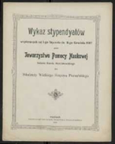 Wykaz stypendyatów wspieranych od 1-go Stycznia do 31-go Grudnia 1907 roku przez Towarzystwo Pomocy Naukowej imienia Karola Marcinkowskiego dla młodzieży Wielkiego Księstwa Poznańskiego.