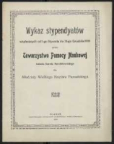 Wykaz stypendyatów wspieranych od 1-go Stycznia do 31-go Grudnia 1909 roku przez Towarzystwo Pomocy Naukowej imienia Karola Marcinkowskiego dla młodzieży Wielkiego Księstwa Poznańskiego.