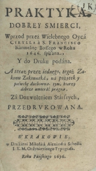 Praktyka dobrey smierci, wprz&oacute;d przez wielebnego oyca Cyrylla a S. Francisco Karmelitę Bossego w roku 1646 spisana y do druku podana. A teraz przez iednego tegoż Zakonu zakonnika, na pożytek y poćiechę duchową, tym kt&oacute;rzy dobrze umierać pragną, za dozwoleniem starszych, przedrukowana