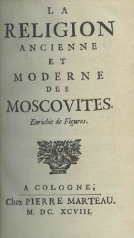 La religion ancienne et moderne des Moscovites. Enrichie de Figures