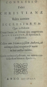 Confessio fidei Christianae edita nomine ecclesiarum quae in Polonia Unum Deum, et Filium ejus unigenitum Jesum Christum, et Spiritum S. profitentur. Collata cum Polonica ejusdem Authoris, ab eodemque denu&ograve; recognita et variis in locis auctori reddita
