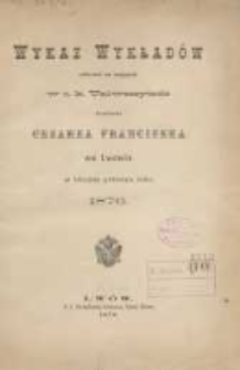 Wykaz wykładów odbywać się mających w C.K.Uniwersytecie imienia cesarza Franciszka we Lwowie w letniem półroczu roku 1876