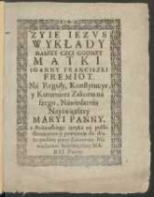 Wykłady Naszey Czci Godney Matki Ioanny Franciszki Fremiot: Na Reguły, Konstytucye y Kutumiarz Zakonu naszego Nawiedzenia Nayświętszey Maryi Panny