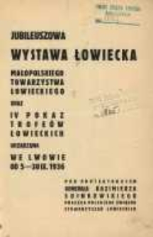 Jubileuszowa Wystawa Łowiecka Małopolskiego Towarzystwa Łowieckiego oraz IV Pokaz Trofe&oacute;w Łowieckich urządzona we Lwowie od dn. 5. do 30. września 1936 r.