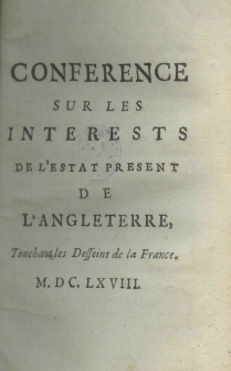 Conf&eacute;rence sur les interests de l'estat present de l'Angleterre, touchant les desseins de la France