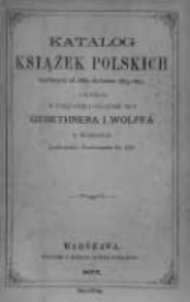 Katalog książek polskich wydanych od 1860 do końca 1874 roku, a do nabycia w Księgarni i Składzie Nut Gebethnera i Wolffa