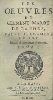 Les Oeuvres de Clement Marot de cahors vallet de chambre du roy. Reveuës et augmentées de nouveau. Tome I