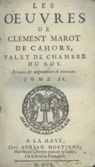 Les Oeuvres de Clement Marot de cahors vallet de chambre du roy. Reveu&euml;s et augment&eacute;es de nouveau. Tome II