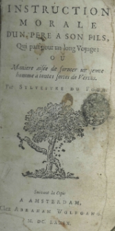 Instruction morale d'un pere a son fils, qui part pour un long voyage: ou maniere ais&eacute;e de former un jeune homme a toutes sortes de vertus. Par Sylvestre Du Four