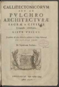 Callitectonicorvm Sev De Pvlchro Architectvr&aelig; Sacr&aelig; & Civilis Compendio collectorum Liber Vnicvs: Jn gratiam & vsum Metheseos auditorum in Collegio Posnaniensi Societatis Jesv