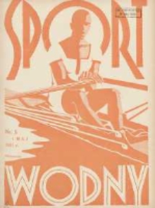 Sport Wodny: dwutygodnik poświęcony sprawom wioślarstwa, żeglarstwa i pływactwa 1931.05 R.7 Nr5