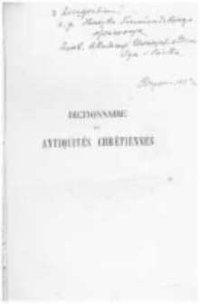 Dictionnaire des antiquit&eacute;s chr&eacute;tiennes contenant Le r&eacute;sum&eacute; de tout ce qu'il est essentiel de conna&icirc;tre sur les origines chr&eacute;tiennes jusqu'au Moyen &Acirc;ge exclusivement