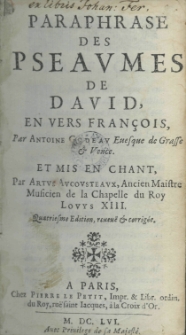 Paraphrase des pseaumes de David en vers fran&ccedil;ois, par Antoine Godeau Euesque de Graffe et Vence. et mis en chant par Artus Aucousteaux, Ancien Maistre Musicien de la Chapelle du Roy Louys XIII. Quatriesme edition, reveu&euml; et corig&eacute;e