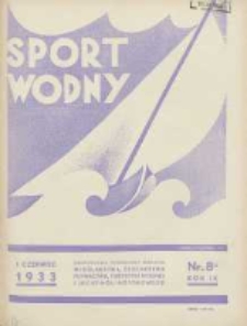 Sport Wodny: dwutygodnik poświęcony sprawom wioślarstwa, żeglarstwa, pływactwa, turystyki wodnej i jachtingu motorowego 1933.06.01 R.9 Nr8