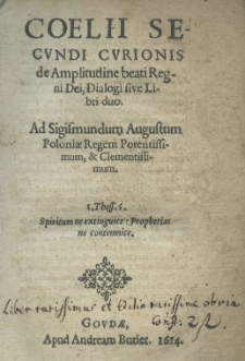 Coelli secundi Curionis De amplitudine Beati Regni Dei, dialogi sive libri duo.