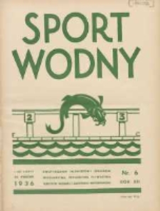 Sport Wodny: dwutygodnik poświęcony sprawom wioślarstwa, żeglarstwa, pływactwa, turystyki wodnej i jachtingu motorowego 1936.04 R.12 Nr6