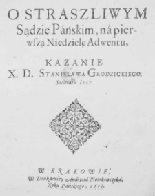 O straszliwym Sądzie Pańskim, na pierwszą Niedzielę Adwentu, kazanie X. D. Stanisława Grodzickiego, Societatis Iesu