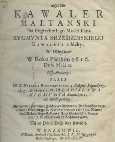 Kawaler maltański na pogrzebie Iego Mośći Pana Zygmunta Srzedzinskiego, kawalera z Malty, w Warszawie w roku pańskim 1616 dnia maia 21 wspomniony; przez W. X. Fabiana Bierkowskiego z Zakonu Kaznodzieyskiego, Kr&oacute;lewica I. M. Wladyslawa Zygmunta Kaznodzieie, na świat podany. Sumptem (wieczney fundacyey Akademiey Krakowskiey uczyniony) Urodzonego B. Nowodworskiego, kawalera maltańskiego, zakonu ś Jana Chrzciciela z Jeruzalem J. K. M. Dworz: y Kapitana Serc
