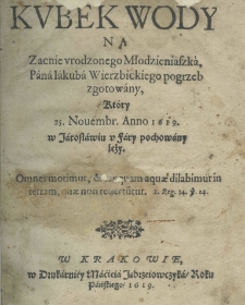 Kubek wody za zacnie urodzonego młodzieniaszka pana Iakuba Wierzbickiego pogrzeb zgotowany, kt&oacute;ry 25. novembr. anno 1619 w Jarosławiu u fary pochowany leży